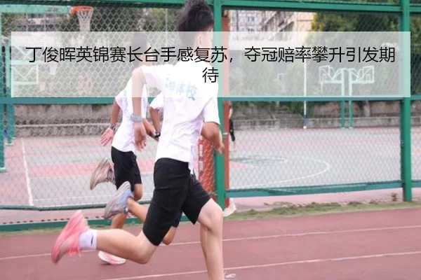 丁俊晖英锦赛长台手感复苏，夺冠赔率攀升引发期待